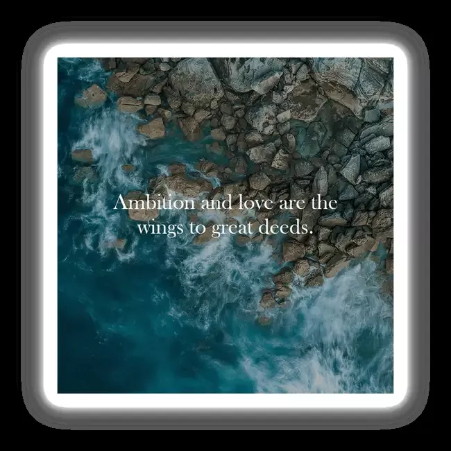 Ambition and Love are the Wings to Great Deeds