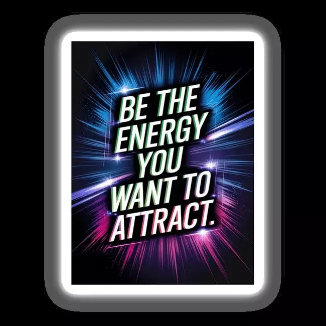 Be the energy you want to attract