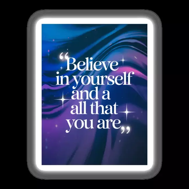 Believe in yourself and all that you are
