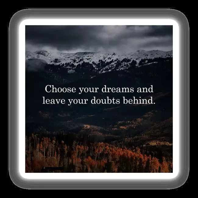 Choose your dreams and leave your doubts behind