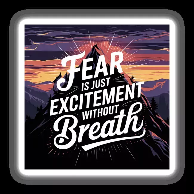 Fear is just excitement without breath