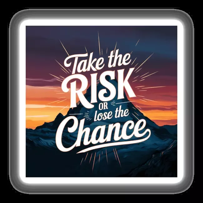Take the risk or lose the chance