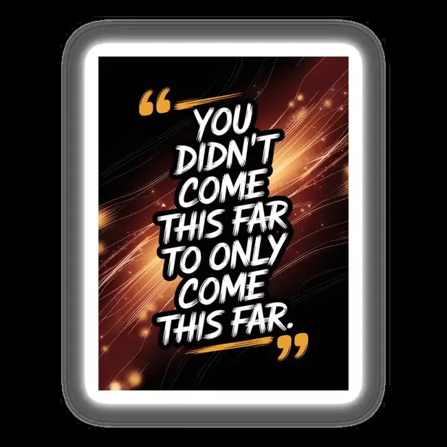 You didn’t come this far to only come this far