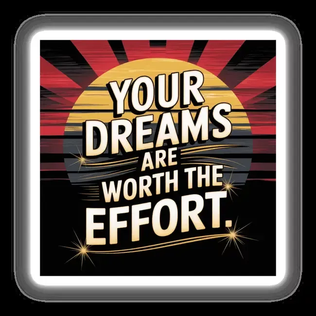 Your dreams are worth the effort